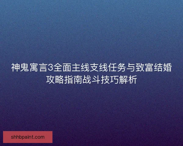 神鬼寓言3全面主线支线任务与致富结婚攻略指南战斗技巧解析