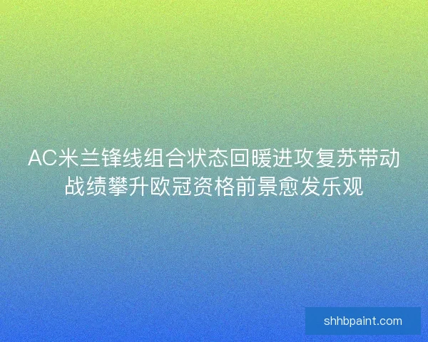 AC米兰锋线组合状态回暖进攻复苏带动战绩攀升欧冠资格前景愈发乐观